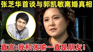 张芝华专访!首谈与郭凯敏离婚真相,坦言:和张瑜一直是朋友,离婚后有过后悔!【明星面对面】#张芝华