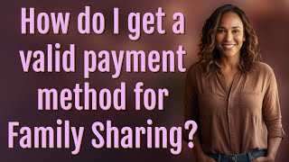 How do I get a valid payment method for Family Sharing?