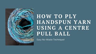 How to Ply Handspun Yarn Using a Centre Pull Ball | Easy No-Waste Technique!