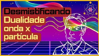 O que é Dualidade Onda-Partícula - Física Quântica para leigos