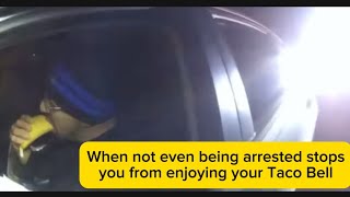 When Not Even Being Arrested Stops You From Enjoying Your Taco Bell
