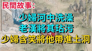 民間故事：少婦河中洗澡，老漢將其玷污，少婦含笑將他帶進土洞