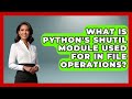 What Is Python's Shutil Module Used For In File Operations? - Python Code School