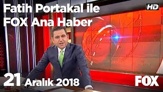 21 Aralık 2018 Fatih Portakal ile FOX Ana Haber