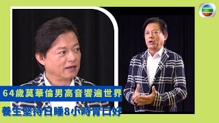 健康360 TVB｜64歲莫華倫男高音響遍世界 曾迷失於30歲想過轉做旅遊  養生堅持日睡8小時胃口好 養聲於演出當日戒食辣或炸物 唱高音有益身心運氣按摩內臟｜鄧梓峰 陳芷菁｜不老傳說EP6