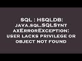 SQL : HSQLDB: java.sql.SQLSyntaxErrorException: user lacks privilege or object not found