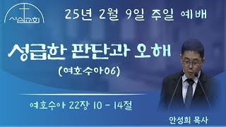 2025년 2월 9일(주일) 시심교회 주일예배 여호수아 22장 10-14절 '성급한 판단과 오해(여호수아06)' (안성희 목사)