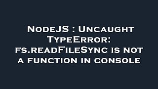NodeJS : Uncaught TypeError: fs.readFileSync is not a function in console