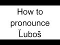 How to Pronounce Ľuboš (Slovak)