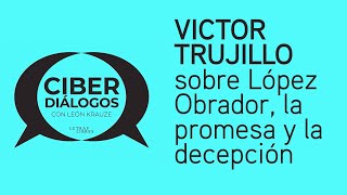 Víctor Trujillo sobre López Obrador, la promesa y la decepción