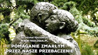 teologia.pl | POMAGANIE ZMARŁYM PRZEZ NASZE PRZEBACZENIE