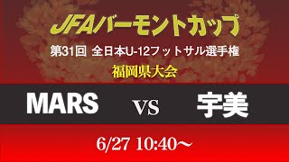 【バーモントカップU-12福岡】MARS vs 宇美　決勝ラウンド　JFA バーモントカップ 第31回全日本U-12フットサル選手権 福岡県大会