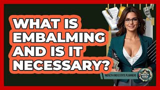 What Is Embalming And Is It Necessary?