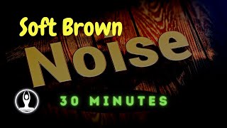 Soft Brown Noise 30 Minutes || Theta \u0026 Delta Audio Frequencies For Meditation \u0026 Relaxation