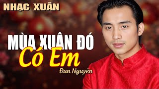 Mùa Xuân Đó Có Em - Đan Nguyên Lk Nhạc Xuân Xưa - Lắng Đọng Cảm Xúc Tết Ngày Xưa