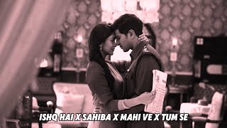 Ishq Hai x Sahiba x Mahi Ve X Tum Se | Arijit Singh | Mismatched | Raanjhan | Maiyya Mnu Mashup Song