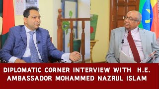 Diplomatic Corner Interview with  H.E.  Ambassador Mohammed Nazrul Islam