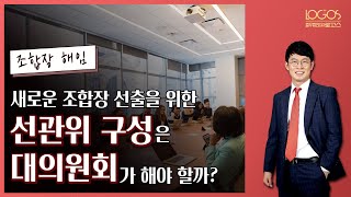 [조합장 해임 / 선거관리위원회 구성] 새로운 조합장 선출을 위한 선거관리위원회 구성, 대의원회가 아니라 이사회 결의로는 안 될까?