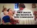 THE 3 GRACES YOU RECEIVE IN HOLY COMMUNION