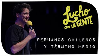 Lucho con La Gente #131 - Peruanos Chilenos y Término Medio