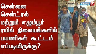 சென்னை சென்ட்ரல் மற்றும் எழும்பூர் ரயில் நிலையங்களில் பயணிகள் கூட்டம் எப்படியிருக்கு?