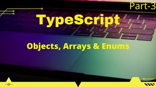 TypeScript Objects, Arrays & Enums Part-3