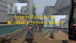 vlog 201124 kesekolah hiccup & antar jemput loundry