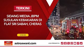 [LANGSUNG] Kebakaran Flat Sri Sabah : Sidang Media JBPM | 12 Feb 2024