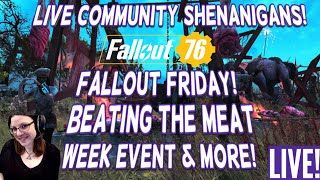 Beating The Meat Week Event \u0026 More! - Fallout 76  Live Community Shenanigans! Fallout Friday