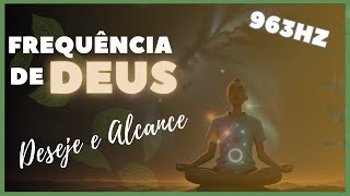 🙏A FREQUÊNCIA Poderosa de DEUS - 963HZ - Deseje e Alcance | Conexão Divina | Música do Milagre🙏