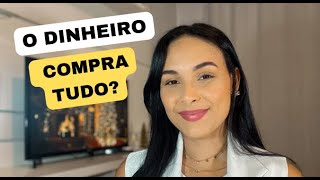 SERÁ MESMO QUE O DINHEIRO COMPRA TUDO?