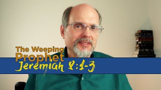 The Weeping Prophet Jeremiah 8:1-3 Bring Out the Bones