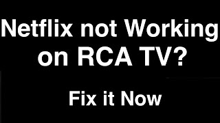 Netflix not Working on RCA Smart TV  -  Fix it Now