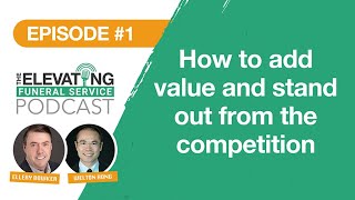 Elevating Funeral Service - Episode 1: Add more value for families and stand out from competition.