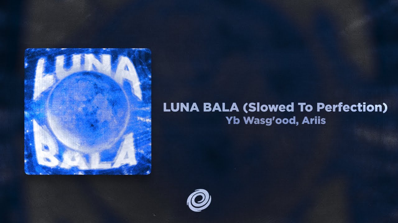 Luna Bala Slowed To Perfection Yb Wasg Ood Ariis Song Lyrics