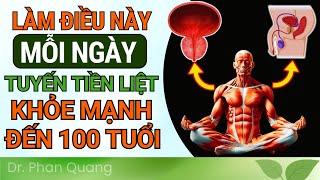 LÀM ĐIỀU NÀY Mỗi Ngày! Tuyến Tiền Liệt Của Bạn KHỎE MẠNH ĐẾN 100 TUỔI! Dr Phan Quang