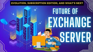 Future of Microsoft Exchange Server : Evolution, Subscription Edition, and What's Next