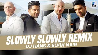 Slowly Slowly (Remix) | DJ Hans & Elvin Nair | Guru Randhawa ft. Pitbul