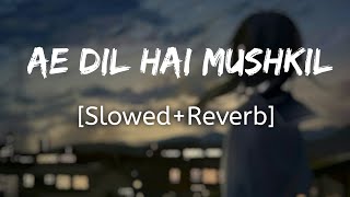 Ae Dil Hai Mushkil | [Slowed+Reverb] - Arijit Singh | Lofi Audio Song | 10 PM LOFi