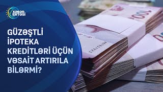 Güzəştli ipoteka kreditləri üçün vəsait artırıla bilərmi?