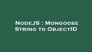 NodeJS : Mongoose String to ObjectID