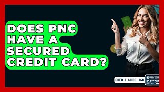 Does PNC Have A Secured Credit Card? - CreditGuide360.com