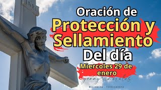 ORACIÓN DE PROTECCIÓN Y SELLAMIENTO,MIERCOLES 29 DE ENERO.