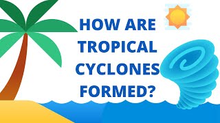 Tropical Cyclone | How are Tropical Cyclones Formed?