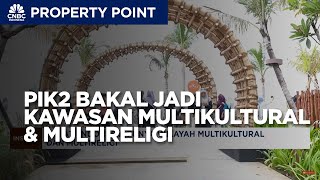 PIK2 Bakal Jadi Kawasan Multikultural dan Multireligi