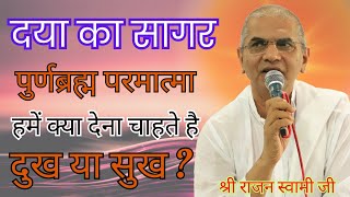 दया का सागर पुर्णब्रह्म परमात्मा हमें क्या देना चाहते है ? वक्ता:- श्री राजन स्वामी जी । @SPJIN