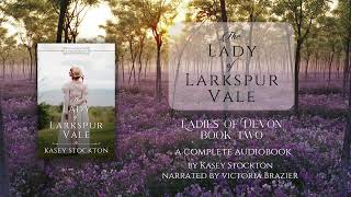 The Lady of Larkspur Vale by Kasey Stockton - Ladies of Devon Book 2 | Full Audiobook