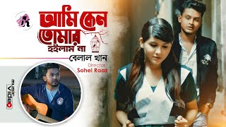 Ami Keno Tomar Hoilam Na | আমি কেন তোমার হইলাম না | Belal Khan | Official Music Video | New Song2019