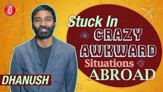 Dhanush Gets Stuck In Crazy Awkward Situations Abroad