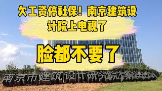 欠工资停社保！南京建筑设计院上电视了